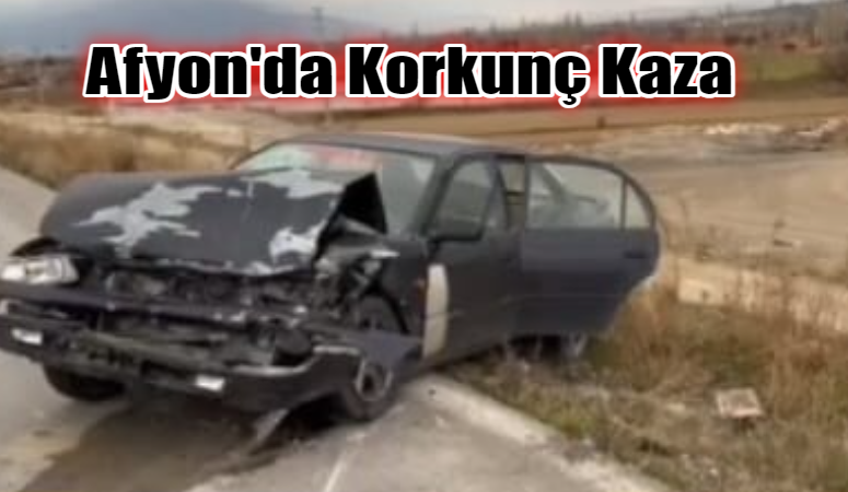 Afyonkarahisar’da kontrolden çıkan otomobilin