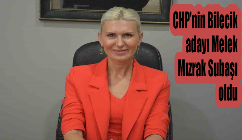 CHP'NİN BİLECİK ADAYI MELEK MIZRAK SUBAŞI OLDU