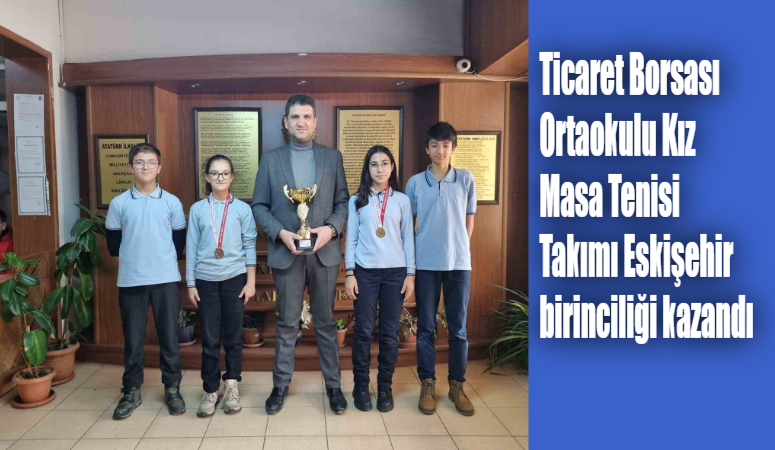 ESKİŞEHİR TİCARET BORSASI ORTAOKULU KIZ MASA TENİSİ TAKIMI ESKİŞEHİR BİRİNCİLİĞİ