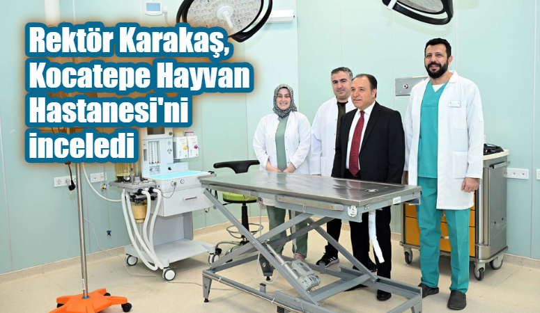 Rektör Karakaş, Kocatepe Hayvan Hastanesi’ni inceledi