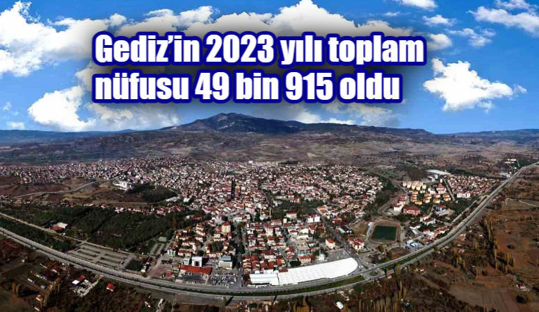 GEDİZ’İN 2023 YILI TOPLAM NÜFUSU 49 BİN 915 OLDU