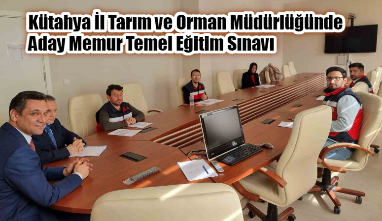 KÜTAHYA İL TARIM VE ORMAN MÜDÜRLÜĞÜNDE ADAY MEMUR TEMEL EĞİTİM