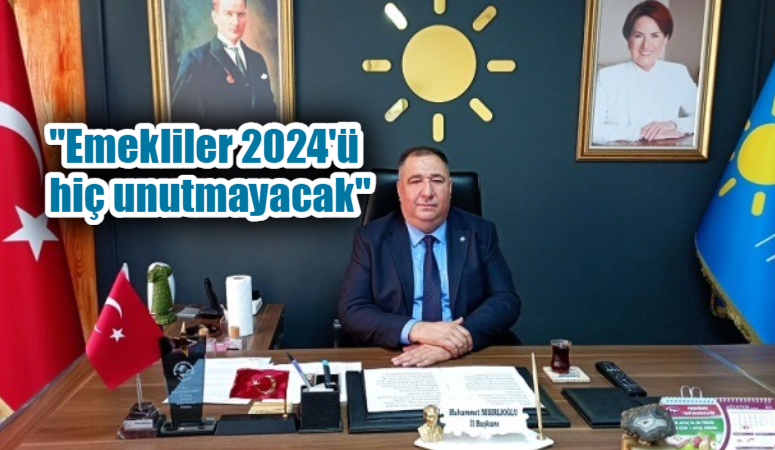 Mısırlıoğlu’ndan Tepki İYİ Parti İl Başkanından emekli maaşlarına tepki: Emekliler 2024'ü hiç