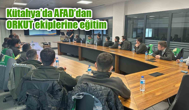 KÜTAHYA’DA AFAD’DAN ORKUT EKİPLERİNE EĞİTİM
