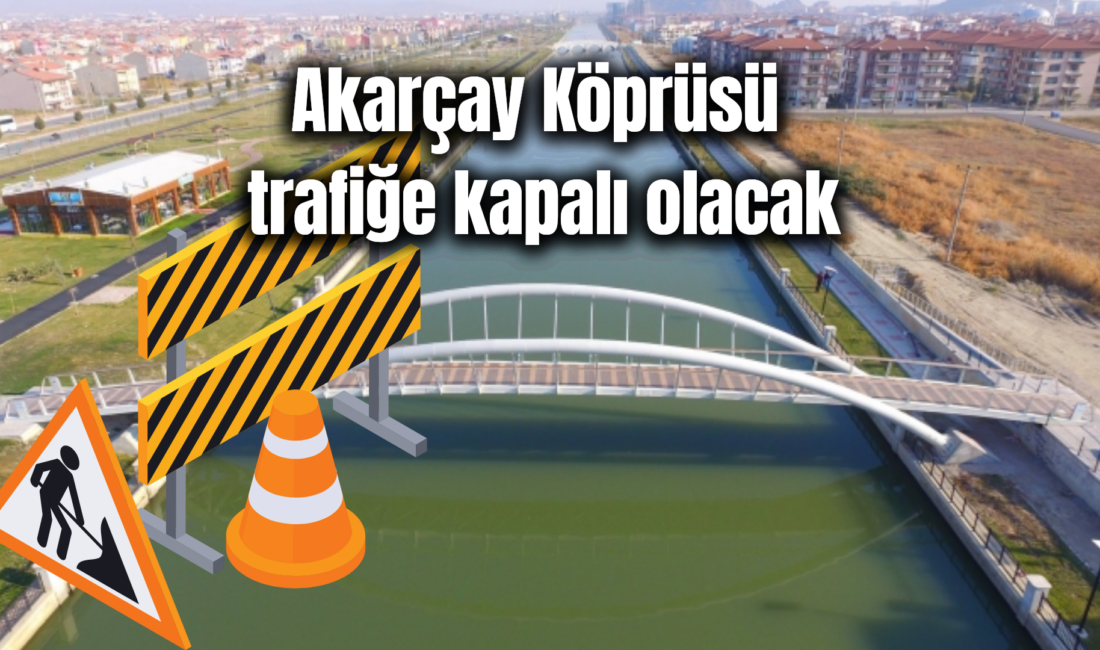 Akarçay Köprüsü trafiğe kapalı