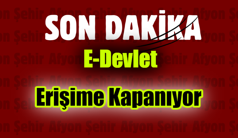 E-Devlet erişime kapanıyor