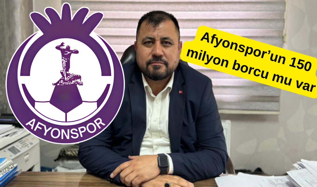 Afyonspor’un 150 milyonu aşkın borcu iddia ediyor. Afyonspor Kulüp Başkanı,