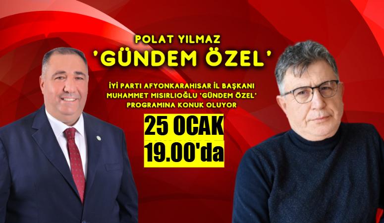 İYİ Parti Afyonkarahisar İl Başkanı Muhammet Mısırlıoğlu ‘Gündem Özel’ programına