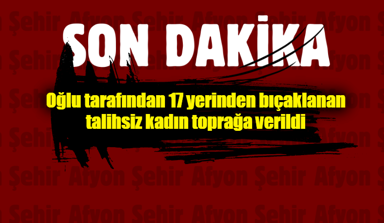 Afyonkarahisar’ın İscehisar ilçesinde oğlunun bıçaklı saldırısına uğrayan H.Ç., hayatını kaybetti.
