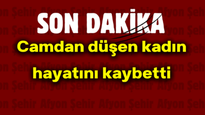 Afyonkarahisar'da cam silerken düşen kadın, hastaneye kaldırılmasına rağmen kurtarılamadı.