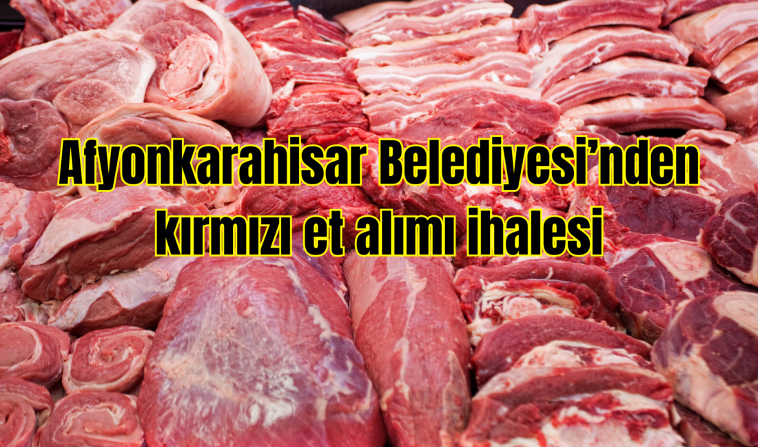Afyonkarahisar Belediyesi’nden kırmızı et alımı ihalesi Afyonkarahisar Belediyesi İşletme Müdürlüğü tarafından kırmızı et alımı için düzenlenen