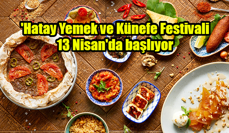 Gastronomi Şehri Hatay’ın eşsiz mutfağı, 13-20 Nisan tarihleri arasında bir