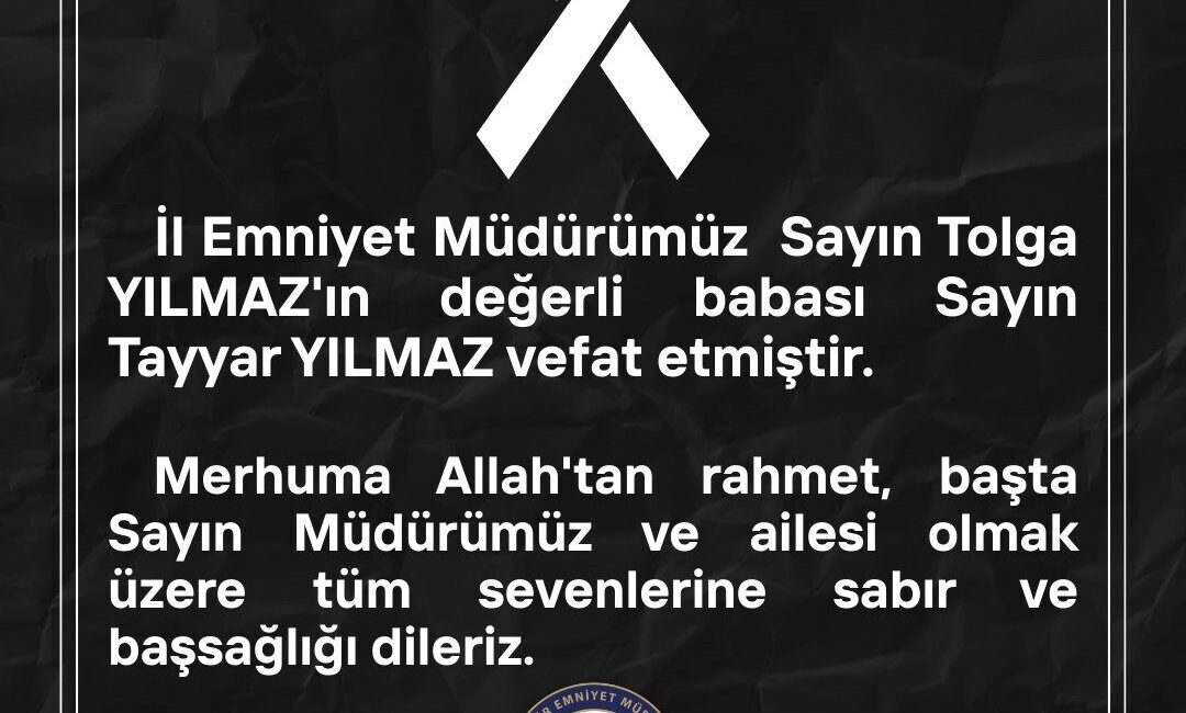 Eskişehir İl Emniyet Müdürü Tolga Yılmaz’ın babası Tayyar Yılmaz’ın vefat