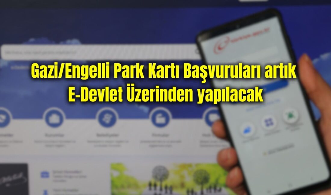 Gazi ve engelli park kartları E-Devlet üzerinden verilmeye başlandı Karayolları Genel Müdürlüğü, Emniyet Genel Müdürlüğü ve Türkiye Harp Malulü