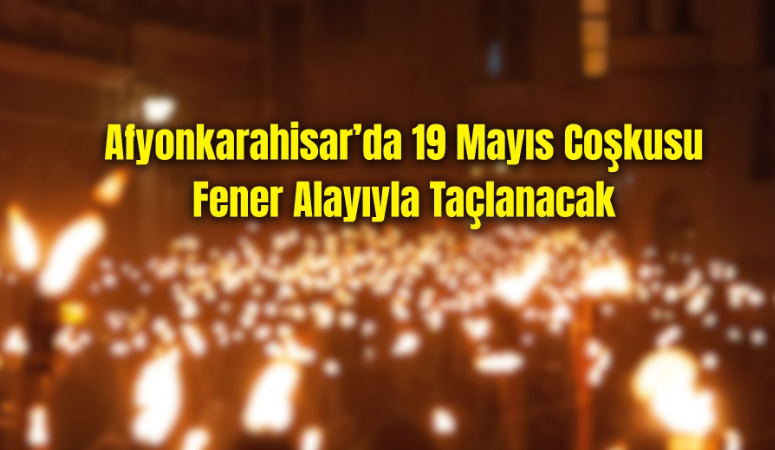 Afyonkarahisar’da 19 Mayıs Coşkusu Fener Alayıyla Taçlanacak Afyonkarahisar Belediyesi, 19 Mayıs Atatürk’ü Anma, Gençlik ve Spor Bayramı