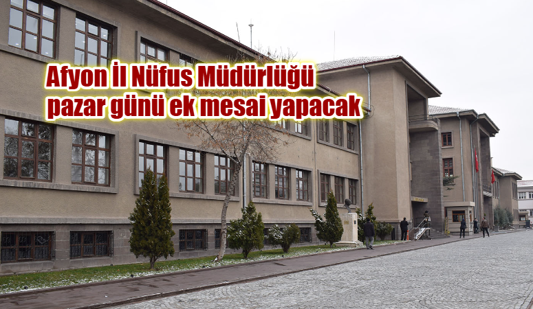 Afyon İl Nüfus Müdürlüğü pazar günü ek mesai yapacak Afyonkarahisar İl Nüfus ve Vatandaşlık Müdürlüğü, 15 Haziran Pazar günü