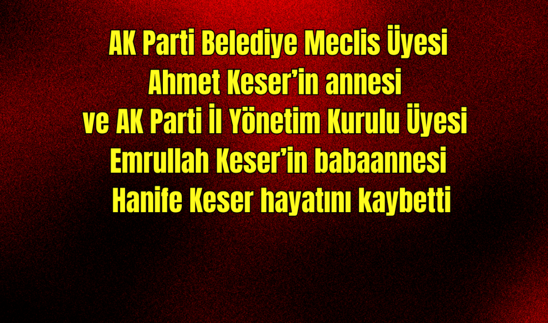 Afyonkarahisar’da AK Parti Belediye Meclis Üyesi Ahmet Keser’in annesi ve