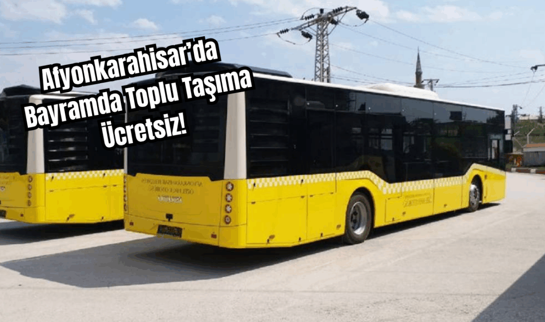 Kurban Bayramı’nda toplu taşıma ücretsiz olacak Afyonkarahisar Belediyesi, Kurban Bayramı boyunca halk otobüslerinin ücretsiz hizmet vereceğini