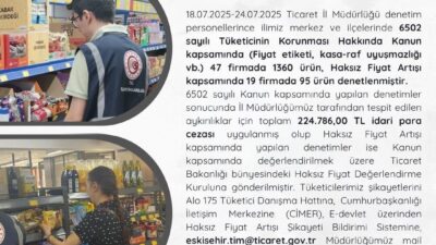 Eskişehir Valiliği tarafından açıklanan temmuz ayı Ticaret İl Müdürlüğü denetimlerinde,