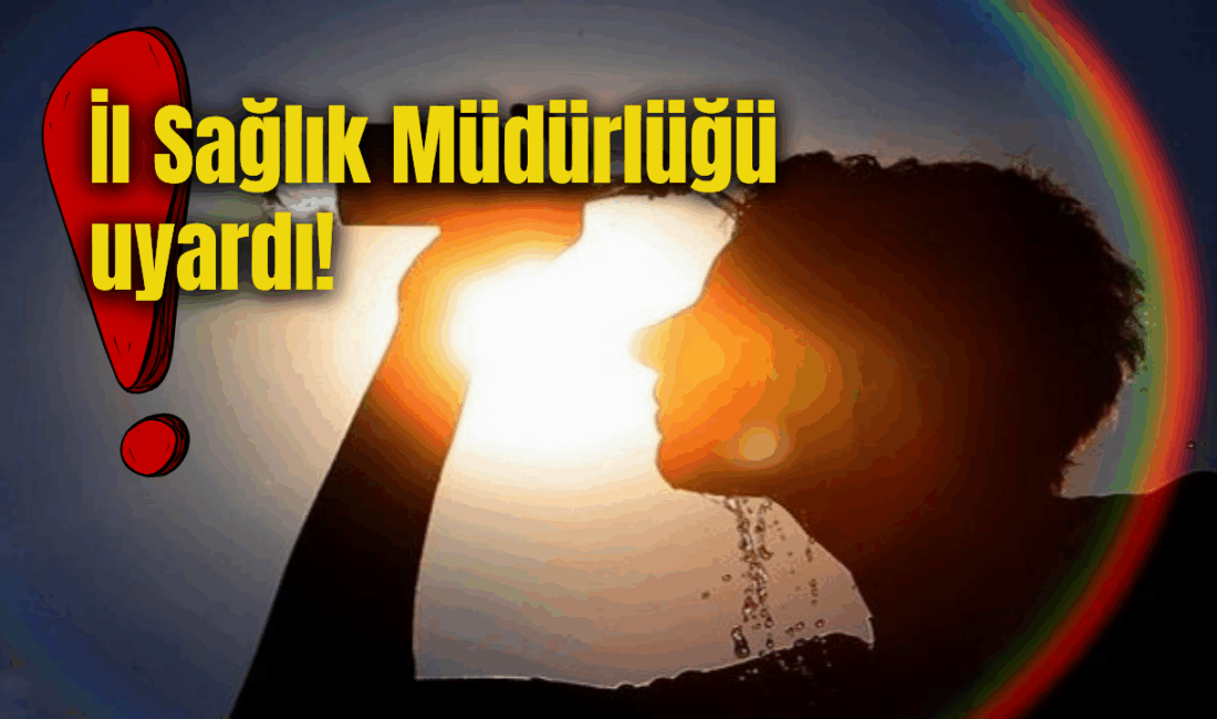 Afyonkarahisar İl Sağlık Müdürlüğü, artan hava sıcaklıklarına karşı vatandaşları dikkatli