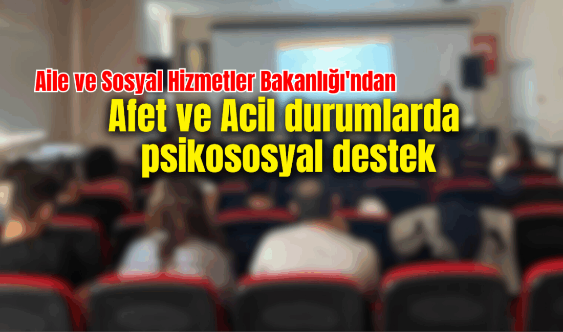Afet ve Acil durumlarda psikososyal destek Aile ve Sosyal Hizmetler Bakanlığı, afet ve acil durumlarda vatandaşlara