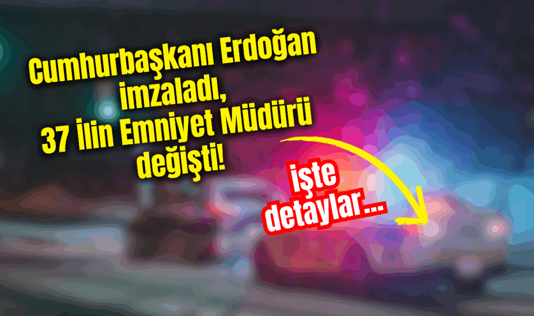 Cumhurbaşkanı Recep Tayyip Erdoğan’ın tensipleriyle Emniyet Genel Müdürlüğü Atama Kararnamesi,