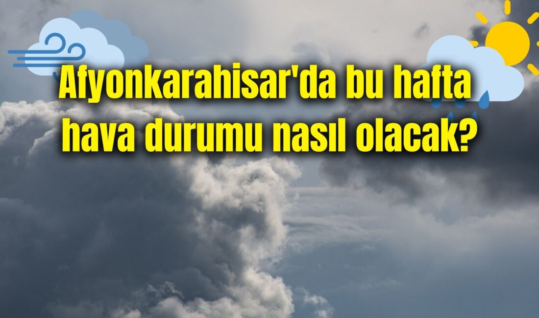 Meteoroloji Genel Müdürlüğü'nden alınan verilerine göre Afyonkarahisar’da hafta boyunca parçalı