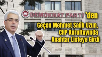 Demokrat Parti’den CHP’ye geçen Mehmet Salih Uzun, CHP Kurultayı’nda Özgür