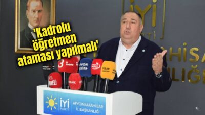 İYİ Parti Afyonkarahisar İl Başkanı Muhammet Mısırlıoğlu, 15.000 sözleşmeli öğretmen