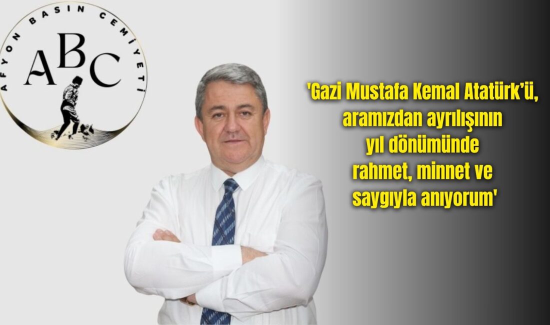 Afyon Basın Cemiyeti Başkanı Hakan Dilek, Gazi Mustafa Kemal Atatürk’ün