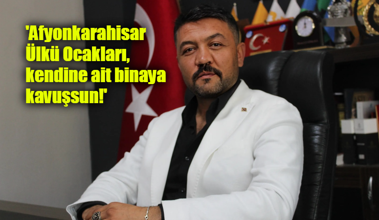 Afyonkarahisar Ülkü Ocakları İl Başkanı Mesut Çetinkaya, Ülkü Ocağı’nın Afyonkarahisar’da