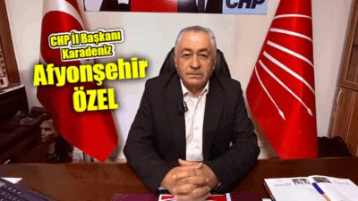 CHP Afyon İl Başkanı Karadeniz, Afyonşehir’e verdiği özel röportajda partisinin