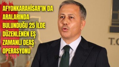 İçişleri Bakanı Ali Yerlikaya, Afyonkarahisar’ın da aralarında bulunduğu 25 ilde
