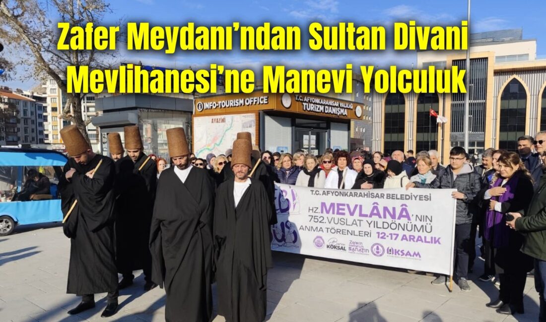 Hazreti Mevlana Celaleddin Rumi’nin 752’nci vuslat yıldönümü dolayısıyla Afyonkarahisar Belediyesi