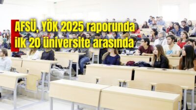 YÖK tarafından yayımlanan 'Üniversite İzleme ve Değerlendirme Genel Raporu-2025'te AFSÜ,