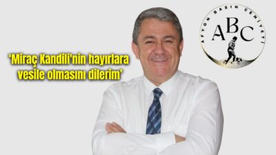 Afyon Basın Cemiyeti (ABC) Başkanı Hakan Dilek, Miraç Kandili dolayısıyla