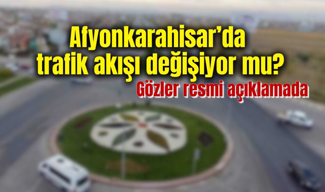Afyonkarahisar’da “Otogar Kavşağı” ile ilgili trafik ışıklarının kaldırılacağı ve kavşakta