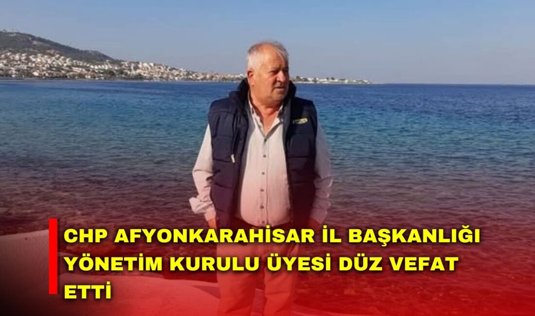 CHP Afyonkarahisar İl Başkanlığı yönetim kurulu üyesi Uğur Düz’ün vefat