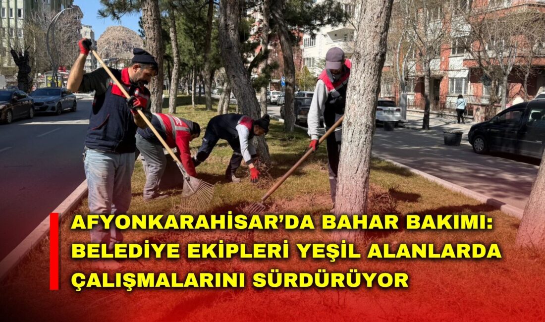 Afyonkarahisar Belediyesi Park ve Bahçeler Müdürlüğü ekipleri, baharın gelişiyle birlikte