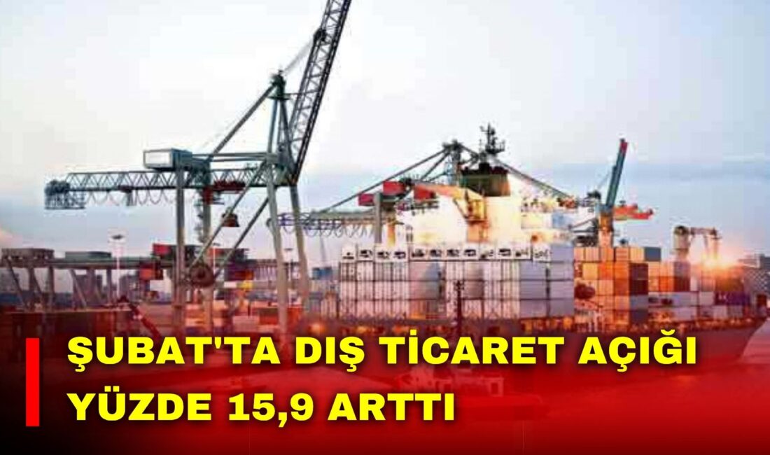 Şubat ayında dış ticaret açığı bir önceki yılın aynı ayına