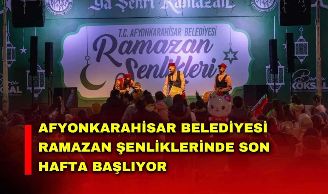 Afyonkarahisar Belediyesi tarafından Ramazan ayı dolayısıyla düzenlenen Ramazan Şenlikleri’nde son