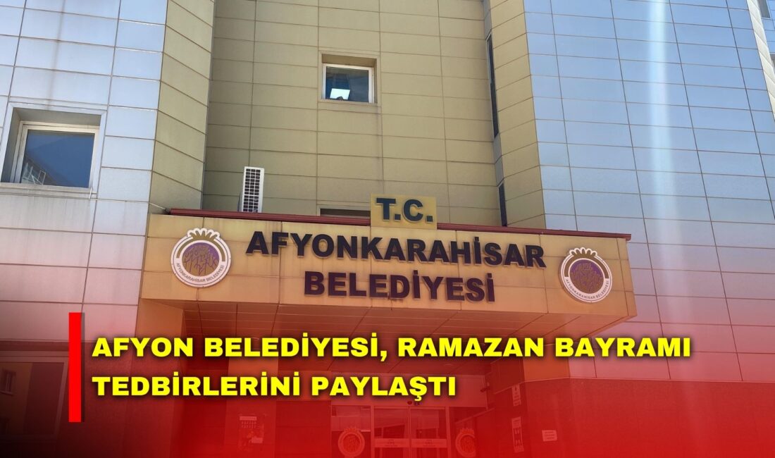 Afyonkarahisar Belediyesi, Ramazan Bayramı öncesinde ve bayram süresince vatandaşların huzurlu,