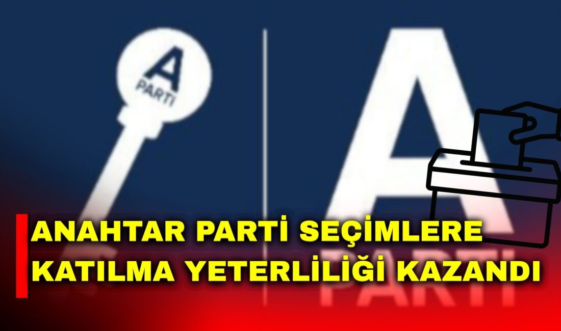 Anahtar Parti’nin, Yüksek Seçim Kurulu (YSK) tarafından seçimlere katılma yeterliliğine