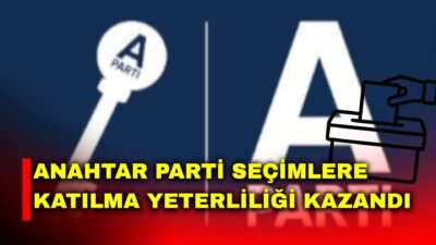 Anahtar Parti’nin, Yüksek Seçim Kurulu (YSK) tarafından seçimlere katılma yeterliliğine