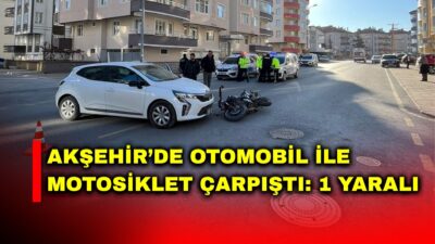 Konya’nın Akşehir ilçesinde otomobil ile motosikletin çarpışması sonucu meydana gelen