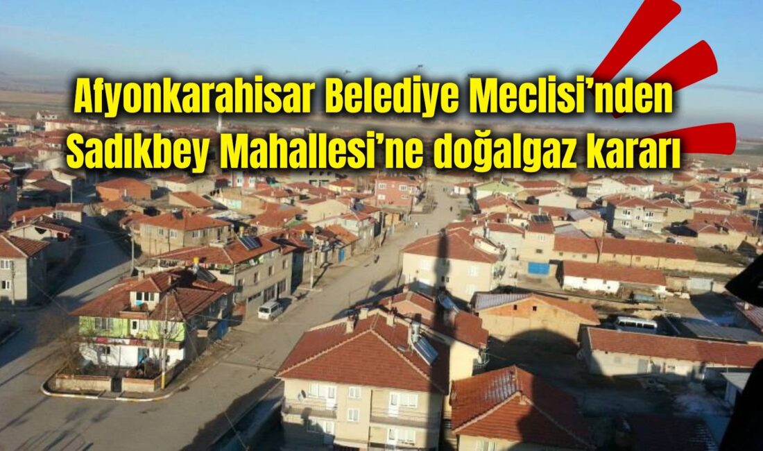 Afyonkarahisar Belediye Meclisi’nin Mart ayı toplantısında, Merkez Sadıkbey Mahallesi sınırları
