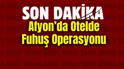 Afyonkarahisar’da bir otelde fuhuş yapıldığı iddiası üzerine başlatılan soruşturma kapsamında