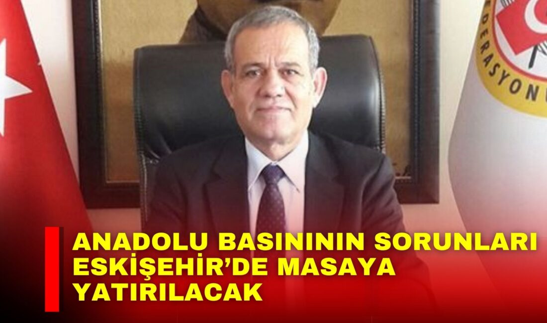 Anadolu basınının sorunları Eskişehir’de masaya yatırılacak Türkiye Gazeteciler Federasyonu (TGF) 70. Başkanlar Konseyi ve Basın Vakfı