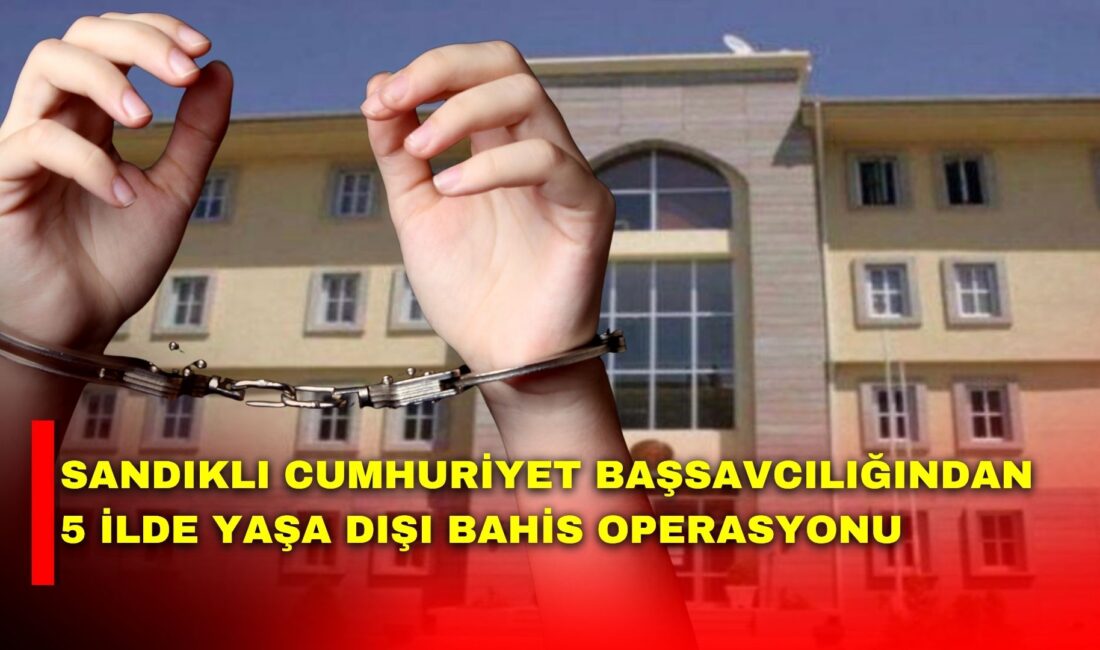 Sandıklı Cumhuriyet Başsavcılığından 5 ilde eş zamanlı Yasa Dışı Bahis