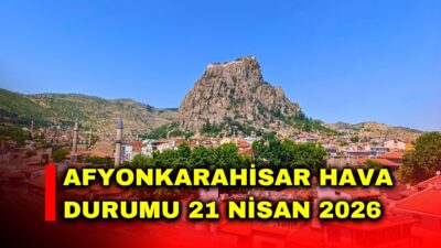 Afyonkarahisar’da bugün (21 Nisan 2026) hava parçalı ve çok bulutlu